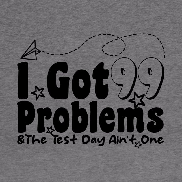 I Got 99 Problems And The Test Day Ain't One funny last day of school by Giftyshoop